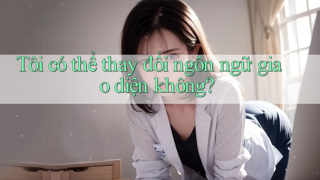 Tôi có thể thay đổi ngôn ngữ giao diện không?