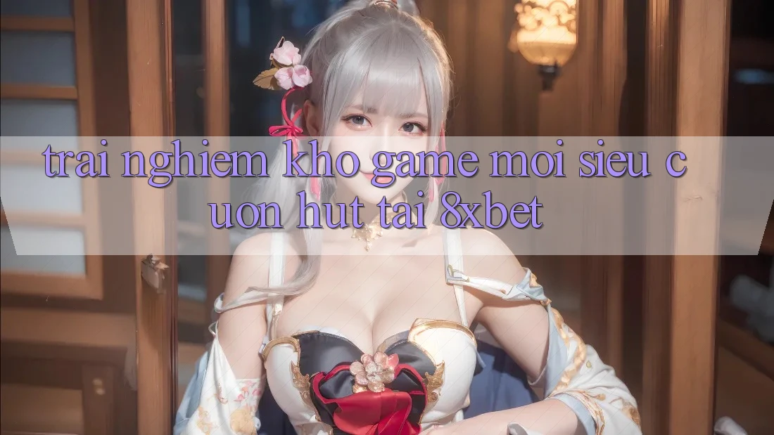 Trải nghiệm Kho Game Mới Siêu Cuốn hút Tại 8xbet Trải nghiệm Kho Game Mới Siêu Cuốn hút Tại 8xbet
