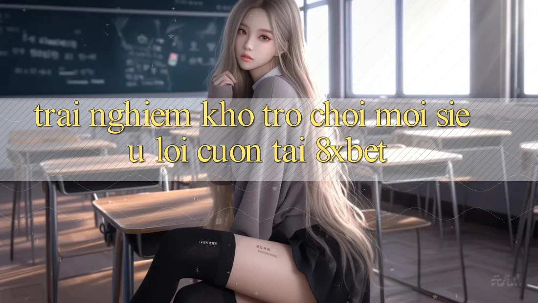 Trải nghiệm Kho Trò chơi Mới Siêu Lôi cuốn Tại 8xbet Trải nghiệm Kho Trò chơi Mới Siêu Lôi cuốn Tại 8xbet
