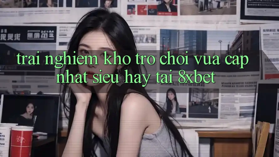 Trải nghiệm Kho Trò chơi Vừa cập nhật Siêu Hay Tại 8xbet Trải nghiệm Kho Trò chơi Vừa cập nhật Siêu Hay Tại 8xbet