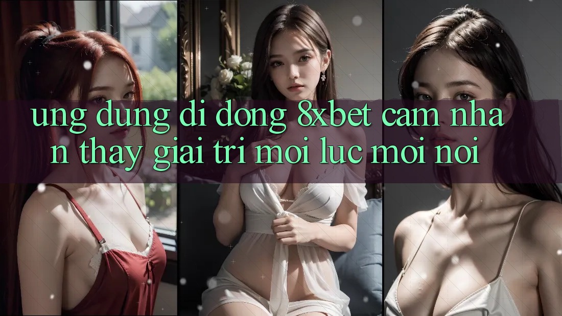 Ứng Dụng Di Động 8xbet - Cảm nhận thấy Giải Trí Mọi Lúc Mọi Nơi Ứng Dụng Di Động 8xbet - Cảm nhận thấy Giải Trí Mọi Lúc Mọi Nơi