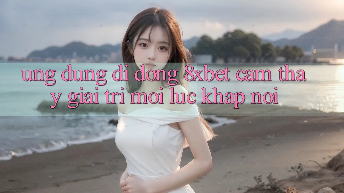 Ứng Dụng Di Động 8xbet - Cảm thấy Giải Trí Mọi Lúc Khắp nơi