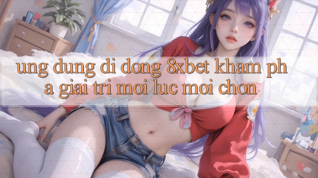 Ứng Dụng Di Động 8xbet - Khám phá Giải Trí Mọi Lúc Mọi chốn