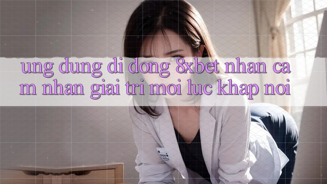 Ứng Dụng Di Động 8xbet - Nhận cảm nhận Giải Trí Mọi Lúc Khắp nơi Ứng Dụng Di Động 8xbet - Nhận cảm nhận Giải Trí Mọi Lúc Khắp nơi