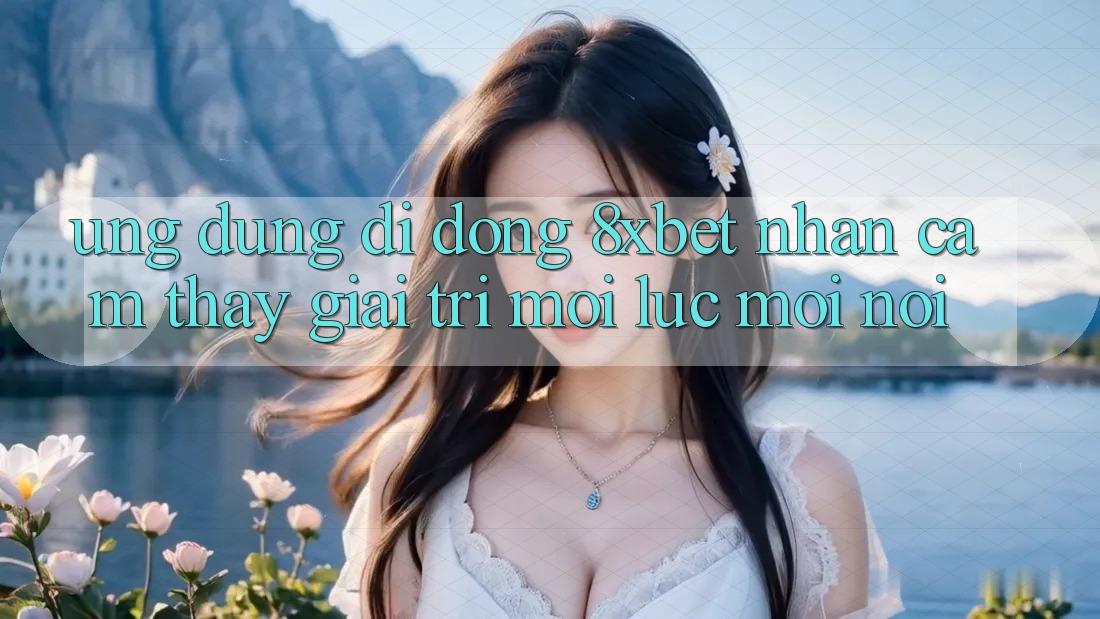 Ứng Dụng Di Động 8xbet - Nhận cảm thấy Giải Trí Mọi Lúc Mọi Nơi Ứng Dụng Di Động 8xbet - Nhận cảm thấy Giải Trí Mọi Lúc Mọi Nơi