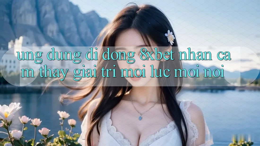 Ứng Dụng Di Động 8xbet - Nhận cảm thấy Giải Trí Mọi Lúc Mọi Nơi Ứng Dụng Di Động 8xbet - Nhận cảm thấy Giải Trí Mọi Lúc Mọi Nơi