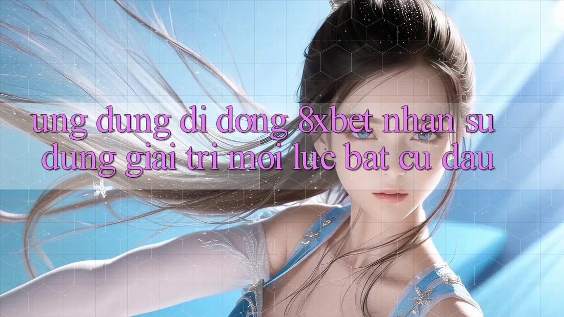Ứng Dụng Di Động 8xbet - Nhận sử dụng Giải Trí Mọi Lúc Bất cứ đâu Ứng Dụng Di Động 8xbet - Nhận sử dụng Giải Trí Mọi Lúc Bất cứ đâu