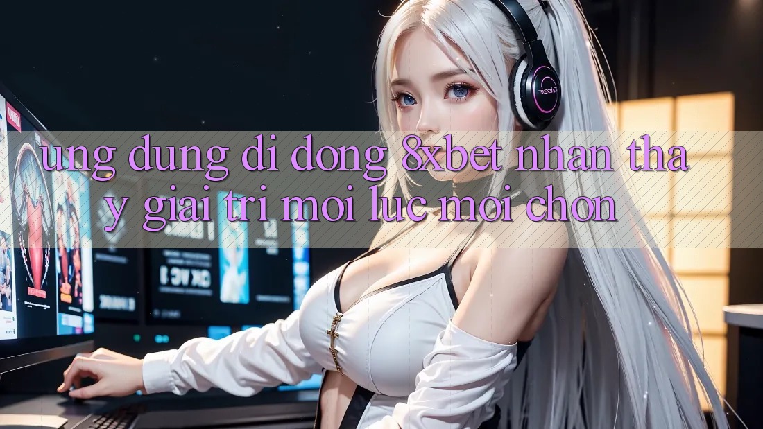 Ứng Dụng Di Động 8xbet - Nhận thấy Giải Trí Mọi Lúc Mọi chốn Ứng Dụng Di Động 8xbet - Nhận thấy Giải Trí Mọi Lúc Mọi chốn