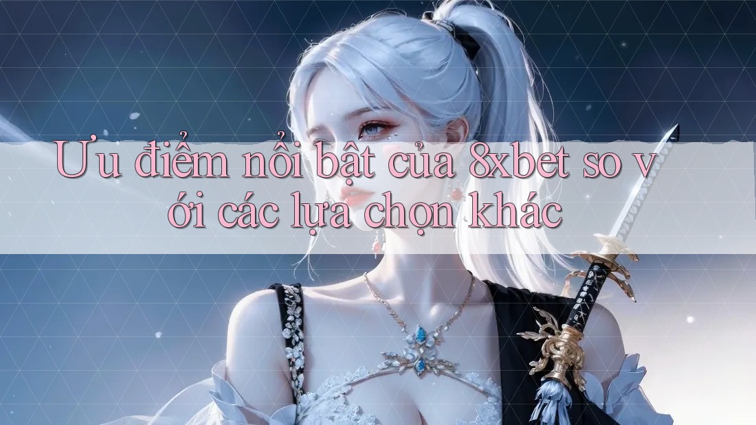 Ưu điểm nổi bật của 8xbet so với các lựa chọn khác Ưu điểm nổi bật của 8xbet so với các lựa chọn khác