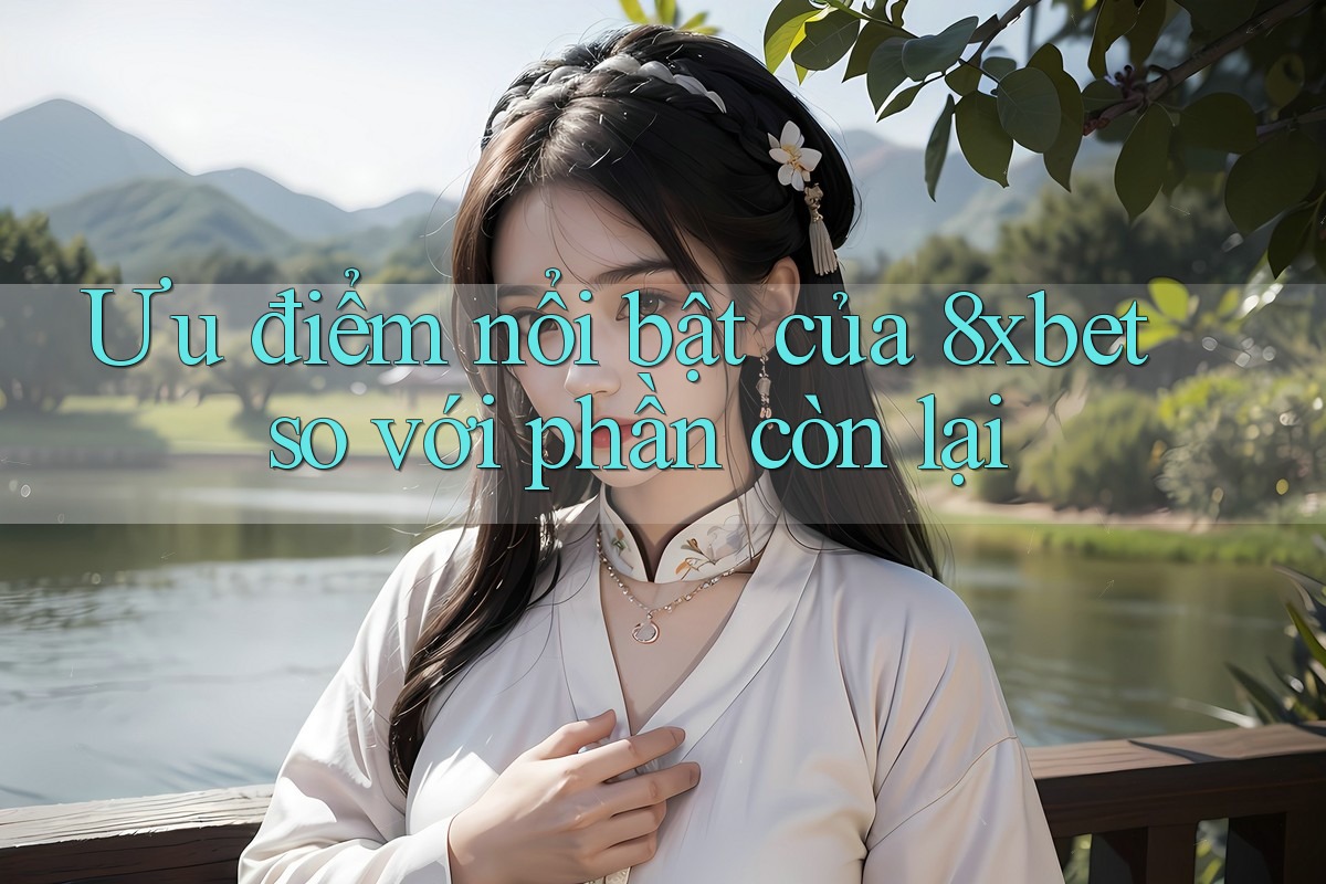 Ưu điểm nổi bật của 8xbet so với phần còn lại Ưu điểm nổi bật của 8xbet so với phần còn lại