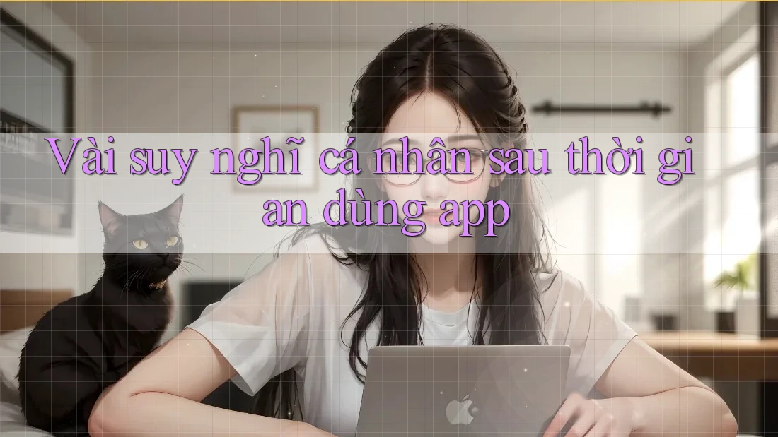 Vài suy nghĩ cá nhân sau thời gian dùng app Vài suy nghĩ cá nhân sau thời gian dùng app