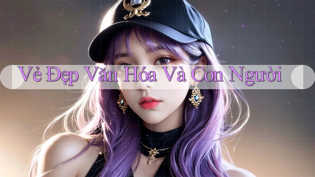 Vẻ Đẹp Văn Hóa Và Con Người Vẻ Đẹp Văn Hóa Và Con Người