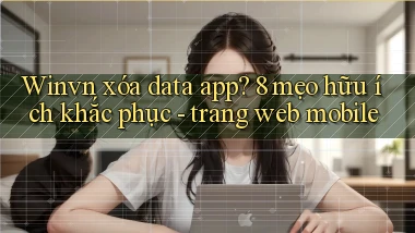 Winvn xóa data app 8 mẹo hữu ích khắc phục   trang web mobile
